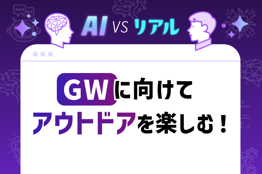 GWに向けてアウトドアを楽しむ！役立つアイテムや魅力を紹介【AI vs. リアル】