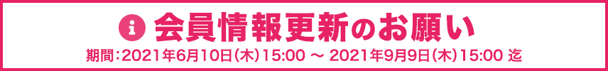 会員情報更新のお願い　期間：2020年6月18日（木）15:00 ～ 2020年9月17日（木）15:00まで